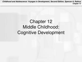 Chapter 12 Middle Childhood: Cognitive Development