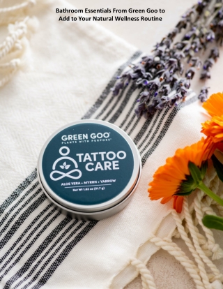 Bathroom Essentials From Green Goo to Add to Your Natural Wellness Routine