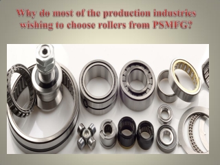 Why do most of the production industries wishing to choose rollers from PSMFG
