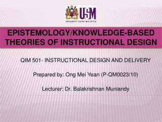 QIM 501- INSTRUCTIONAL DESIGN AND DELIVERY Prepared by: Ong Mei Yean (P-QM0023/10) Lecturer: Dr. Balakrishnan Muniand