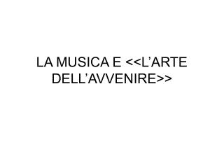 LA MUSICA E &lt;&lt;L’ARTE DELL’AVVENIRE&gt;&gt;