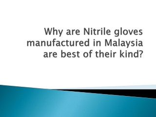 Why are Nitrile gloves manufactured in Malaysia are best of their kind?