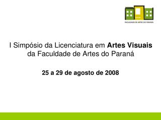 I Simpósio da Licenciatura em Artes Visuais da Faculdade de Artes do Paraná