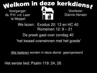 We lezen: 	Exodus 20: 13 en HC 40 Romeinen 12: 9 – 21 De preek gaat over zondag 40 ‘het kwaad overwinnen m