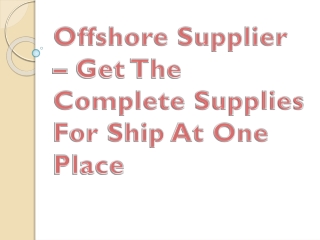 Offshore Supplier – Get The Complete Supplies For Ship At One Place