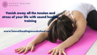 Vanish away all the tension and stress of your life with sound healing training