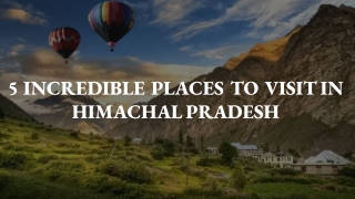 5 INCREDIBLE PLACES TO VISIT IN HIMACHAL PRADESH