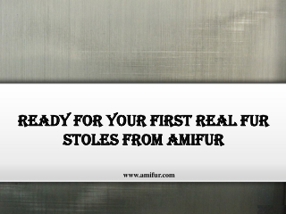 Ready for your First Real fur stoles From Amifur