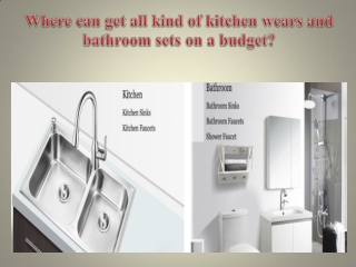 Where can get all kind of kitchen wears and bathroom sets on a budget