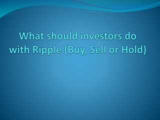 What should investors do with Ripple (Buy, Sell or Hold)