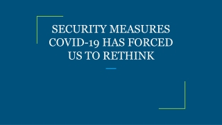 SECURITY MEASURES COVID-19 HAS FORCED US TO RETHINK