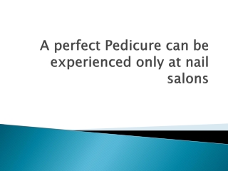 A perfect Pedicure can be experienced only at