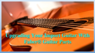 Upgrading Your Import Guitar With Faber® Guitar Parts