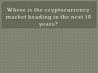 Where is the cryptocurrency market heading in the next 10 years