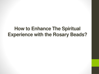 How to Enhance The Spiritual Experience with the Rosary Beads