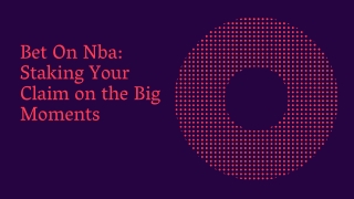 Bet On Nba: Staking Your Claim on the Big Moments