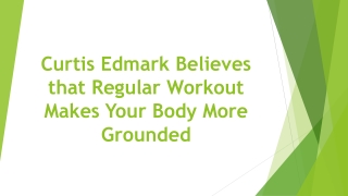 Curtis Edmark Believes that Regular Workout Makes Your Body More Grounded