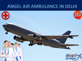 Get Hi-Tech Air Ambulance Service in Delhi by Angel Air Ambulance