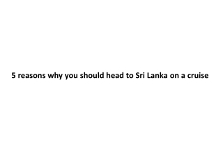 5 reasons why you should head to Sri Lanka on a cruise