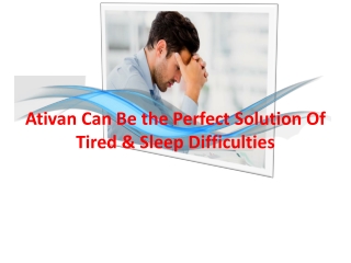 Ativan Can Be the Perfect Solution Of Tired & Sleep Difficulties
