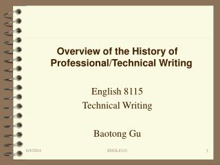 Overview of the History of Professional/Technical Writing English 8115 Technical Writing Baotong Gu