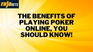 BENEFITS OF PLAYING POKER ONLINE, YOU SHOULD KNOW!