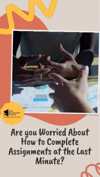 Are you Worried About How to Complete Assignments at the Last Minute
