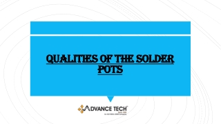 Qualities of the Solder Pots