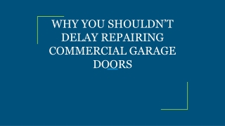WHY YOU SHOULDN’T DELAY REPAIRING COMMERCIAL GARAGE DOORS