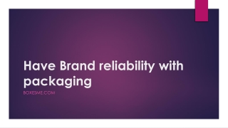 Have Brand reliability with packaging
