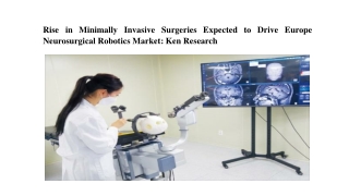 Europe Neurosurgical Robotics Market, Europe Neurosurgical Robotics Industry