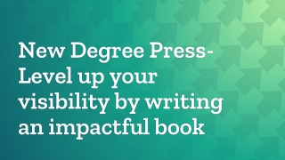 New Degree Press-Level up your visibility by writing an impactful book