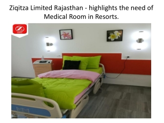 Ziqitza Limited Rajasthan - highlights the need of Medical Room in Resorts.