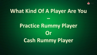 What Kind Of A Player Are You – Practice Rummy Player Or Cash Rummy Player