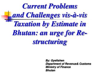 Current Problems and Challenges vis-à-vis Taxation by Estimate in Bhutan: an urge for Re-structuring