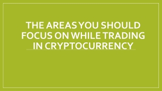 The areas you should focus on while trading in cryptocurrency