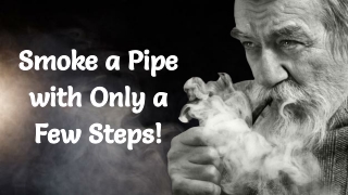 Smoke a Pipe with Only a Few Steps!
