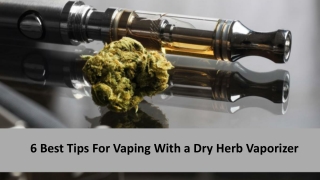 6 Best Tips For Vaping With a Dry Herb Vaporizer