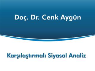 Karşılaştırmalı Siyasal Analiz Doç. Dr. Cenk Aygün