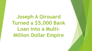 Joseph A Girouard Turned a $5,000 Bank Loan into a Multi-Million Dollar Empire