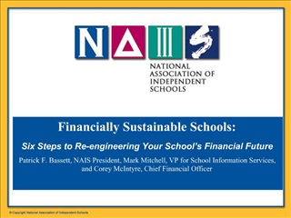 Financially Sustainable Schools: Six Steps to Re-engineering Your School s Financial Future Patrick F. Bassett, NAIS P