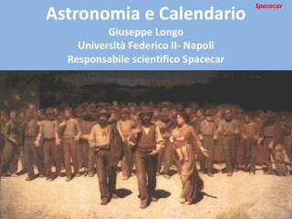 Astronomia e Calendario Giuseppe Longo Università Federico II- Napoli Responsabile scientifico Spacecar