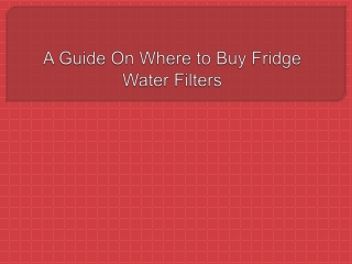 A Guide On Where to Buy Fridge Water Filters