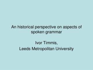 An historical perspective on aspects of spoken grammar