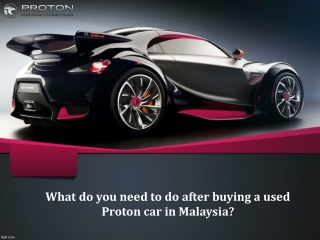 What should you do once you've purchased a used Proton car in Malaysia?