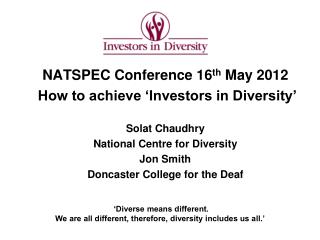 NATSPEC Conference 16 th May 2012 How to achieve ‘Investors in Diversity’ Solat Chaudhry National Centre for Diversity