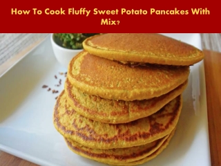 How To Cook Fluffy Sweet Potato Pancakes With Mix?
