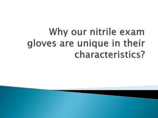 Why our nitrile exam gloves are unique in their characteristics?