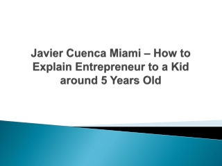 Javier Cuenca Miami – How to Explain Entrepreneur to a Kid around 5 Years Old