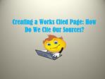 Creating a Works Cited Page: How Do We Cite Our Sources